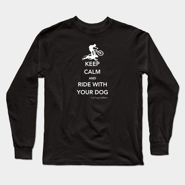 Keep Calm and Ride with Your Dog Long Sleeve T-Shirt by TrailDogOutfitters